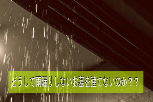 どうして雨漏りしないお墓を建てないのか？